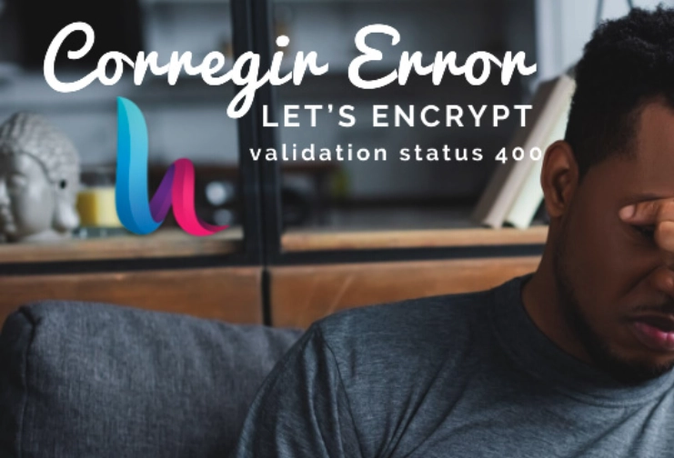 Corregir Error Let’s Encrypt 400